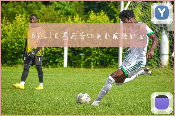 6月11日墨西哥vs南非前场组合