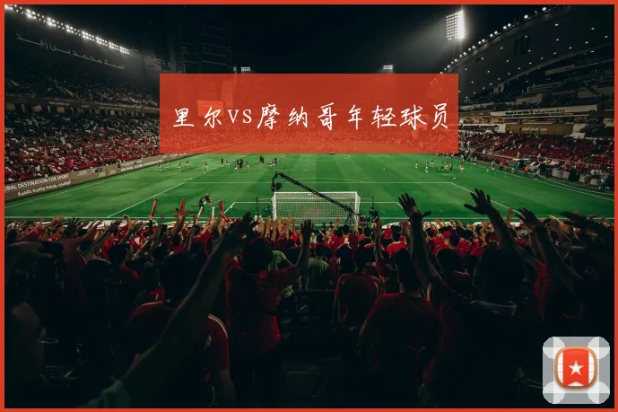 里尔vs摩纳哥年轻球员