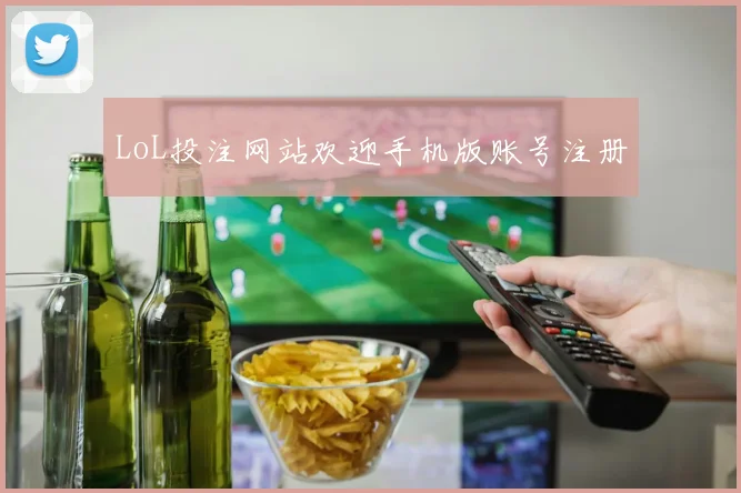 LoL投注网站欢迎手机版账号注册