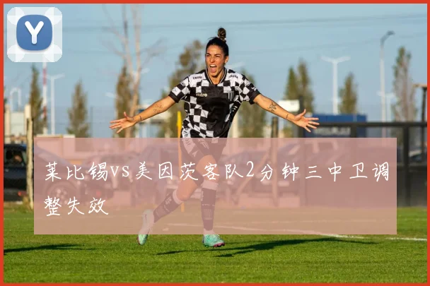 莱比锡vs美因茨客队2分钟三中卫调整失效